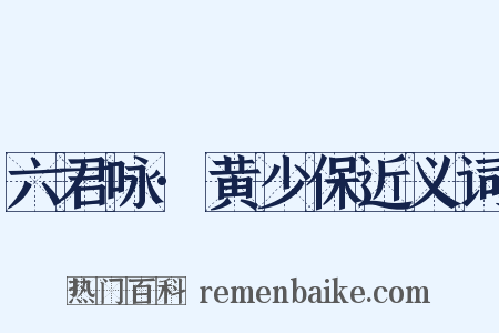 六君咏·黄少保近义词是什么意思的图片